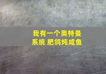 我有一个奥特曼系统 肥鸽炖咸鱼